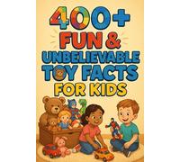 400+ Fun & Unbelievable Toy Facts for Kids: Play into Toy Facts of Fun Inventions, Crazy Collections & Amazing History! (A Must-Have for Young Dreamers)