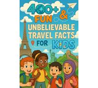 400+ Fun & Unbelievable Travel Facts for Kids: Travel the World with Wacky Foods, Fun Adventures, Amazing Facts & More! (The Ultimate Travel Facts & Trivia Gift for Young Explorers)