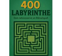 400 Labyrinthe: Dein Jahresvorrat an Rätselspaß: 400 knifflige Labyrinthe für grenzenlosen Rätselspaß | Die ultimative Herausforderung für Erwachsene und Kinder