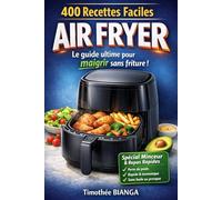 400 Recettes Faciles Air Fryer: Le Guide Ultime pour Maigrir sans Friture !