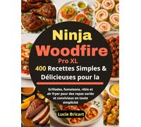 400 Recettes Simples & Délicieuses pour la Ninja Woodfire Pro XL: Grillades, fumaisons, rôtis et air fryer pour des repas variés et conviviaux en toute simplicité