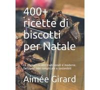 400+ ricette di biscotti per Natale: Le migliori ricette tradizionali e moderne. Deliziose, non complicate e sostenibili