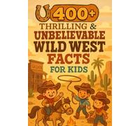400+ Thrilling & Unbelievable Wild West Facts for Kids: Saddle Up for Outlaws, Gold Rush Tales & Frontier Legends! (A Fun Gift for Young Adventurers)