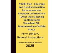 403(b) Plan - Coverage and Nondiscrimination Requirements for Employer Contributions (Other than Matching Contributions) Worksheet 5B - Determination ... Form 15417-C General Instructions 2025