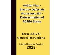 403(b) Plan - Elective Deferrals Worksheet 12A - Determination of 403(b) Status: Form 15417-G General Instructions 2025