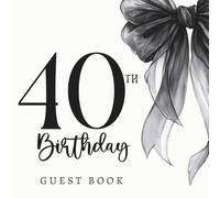 40th Birthday Guest Book: Happy Fortieth Celebration Party Signing In Keepsake For Messages & Well Wishes, Feminine Coquette Bow For Her, Black & White