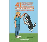 41 ACTIVIDADES PARA HACER CON TU PERRO: EN TERAPIA ASISTIDA O JUGANDO EN CASA