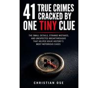 41 True Crimes Cracked by One Tiny Clue: The Small Details, Strange Mistakes, and Unexpected Breakthroughs That Helped Solve History's Most Notorious Cases