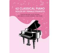 42 Classical Piano Solos by Female Pianists: Agathe Backer, Alice Tegner, Amy Beach, Clara Schumann & More: Piano Sheet Music by Women