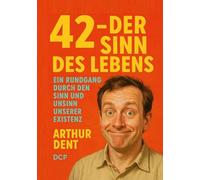 42 - Der Sinn des Lebens: Ein Rundgang durch den Sinn und Unsinn unserer Existenz