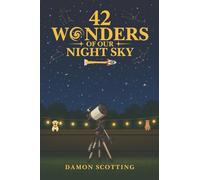 42 Wonders of Our Night Sky: A Visual Journey Through the Universe’s Most Beautiful, Powerful and Mysterious Objects!