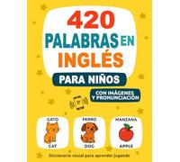 420 Palabras en Inglés para Niños: Con Imágenes y Pronunciación - Diccionario visual para aprender jugando
