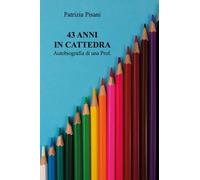 43 anni in cattedra. Autobiografia di una prof