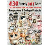 430 Fussy Cut Cats: Creative Collection for Junk Journals, Scrapbooks & Collage Projects: 430 unique cat illustrations including dreamy fairy kittens, ... florals, grumpy moods & cozy seasonal scenes