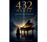 432 Hertz L’Expérience Intérieure: Quand la vibration musicale transforme notre monde intérieur