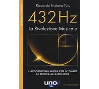 432 Hz. La Rivoluzione Musicale. L'accordatura aurea per intonare la musica alla biologia. Nuova ediz.