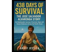 438 Days of Survival: The José Salvador Alvarenga Story: An Unbelievable Journey of Survival, Hope, and Human Endurance Across the Pacific Ocean