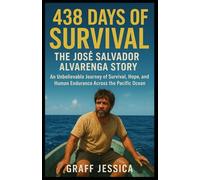 438 Days of Survival: The José Salvador Alvarenga Story: An Unbelievable Journey of Survival, Hope, and Human Endurance Across the Pacific Ocean
