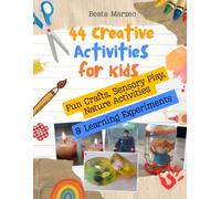 44 Creative Activities for Kids: Easy Crafts, Sensory Play, Nature Projects & Fun Learning Experiments