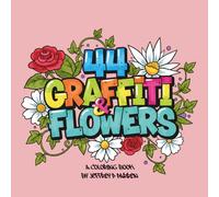 44 Graffiti & Flowers Coloring Book: 44 Coloring Pages Combining Graffiti and Flowers for Stress Relief and Creativity