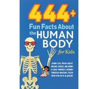 444+ Fun Facts About the Human Body for Kids: Learn Cool Trivia About Organs, Senses, and More!: A Child-Friendly Journey Through Anatomy, Filled With Fun Facts & Quizzes