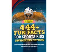 444 + Fun Facts for Sports Kids: Swimming Edition: Dive into Amazing Records, Epic Races, Incredible Swimmers & So Much More! (The Ultimate Gift for Swimming Fans & Young Readers)?