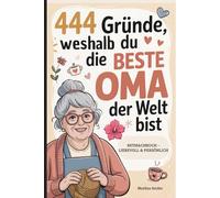 444 Gründe, weshalb du die beste Oma der Welt bist: Das besondere Oma-Geschenk zum Ankreuzen, Lachen und Danke sagen