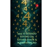 444: O Código Divino da Estabilidade e Manifestação