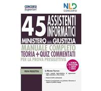 45 assistenti informatici Ministero della Giustizia. Manuale completo. Teoria + quiz commentati per la prova preselettiva. Con software di simulazione