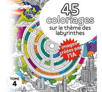 45 coloriages sur le thème des labyrinthes - Tome 4: Coloriages pour adultes et enfants, créés par l'intelligence artificielle