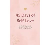 45 Days of Self-Love: A Gentle Journey to Embracing Yourself