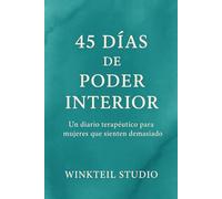 45 DÍAS DE PODER INTERIOR: Un diario terapéutico para mujeres que sienten demasiado