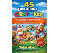 45 EDUCATIONAL CRAFT FOR KIDS: Craft Fun, Educational, and Engaging Projects for Kids: A Complete Guide for Parents and Educators to Inspire Creativity and Learning