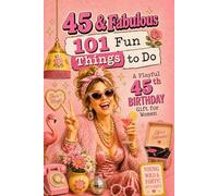 45 & Fabulous: 101 Fun Things To Do: A PlayFul 45th BIRTHDAY Gift For Women