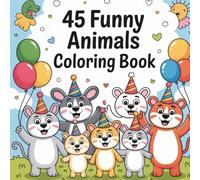 45 Funny Animals Coloring Book: Hilarious Animals Doing Silly Things - A Fun and Relaxing Coloring Book for Adults and Teens