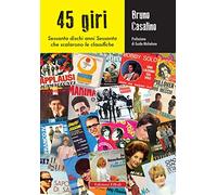 45 giri. Sessanta dischi anni Sessanta che scalarono le classifiche