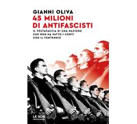Libri Gianni Oliva - 45 Milioni Di Antifascisti. Il Voltafaccia Di Una Nazione C