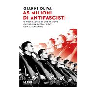 Libri Gianni Oliva - 45 Milioni Di Antifascisti. Il Voltafaccia Di Una Nazione C