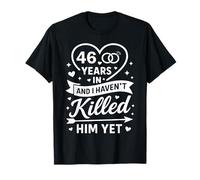 46 Years in And I Haven't Killed Him Yet 46th Anniversary Maglietta