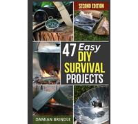 47 Easy DIY Survival Projects: How to Quickly Get Your Family Prepared for Emergencies in Only Ten Minutes a Day