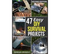 47 Easy DIY Survival Projects: How to Quickly Get Your Family Prepared for Emergencies in Only Ten Minutes a Day