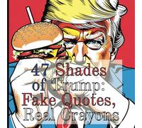47 Shades of Trump: Fake Quotes, Real Crayons: A Coloring Book for Stable Geniuses and Other Adults, 47 Coloring Single-Sided Pages, 8.5 x 8.5 inches