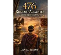 476: Romolo Augusto. L’ultimo sigillo di Roma