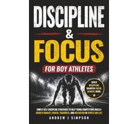 48 Easy-to-Apply Habits of Discipline & Focus for Boy Athletes: Simple Strategies to Help Young Competitors Build a Growth Mindset, Mental Toughness, & Self-Motivation [For Kids & Teens in Sports]