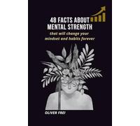 48 Facts About Mental Strength: Powerful insights to change your mindset, build resilience, and transform your habits for life