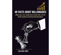 48 Facts About Millionaires: What you can really learn from the rich to build wealth, success, and financial freedom