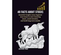 48 Facts About Stocks: Essential insights every beginner must know to start investing smart, avoid mistakes, and build longterm wealth
