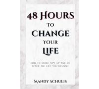 48 Hours to Change Your Life: How to Shake Sh*t Up and Go After the Life You Deserve