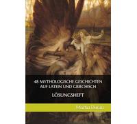 48 MYTHOLOGISCHE GESCHICHTEN AUF LATEIN UND GRIECHISCH: LÖSUNGSHEFT