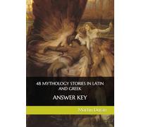 48 MYTHOLOGY STORIES IN LATIN AND GREEK: ANSWER KEY